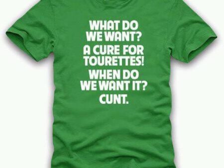 What Do We Want? A Cure For Tourettes! When Do We Want It? Cunt. T-shirt | Blasted Rat For Cheap