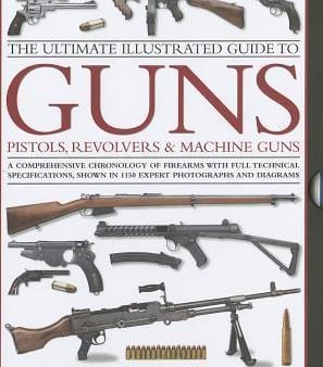 Ultimate Illustrated Guide To Guns, Pistols, Revolvers And Machine Guns Online